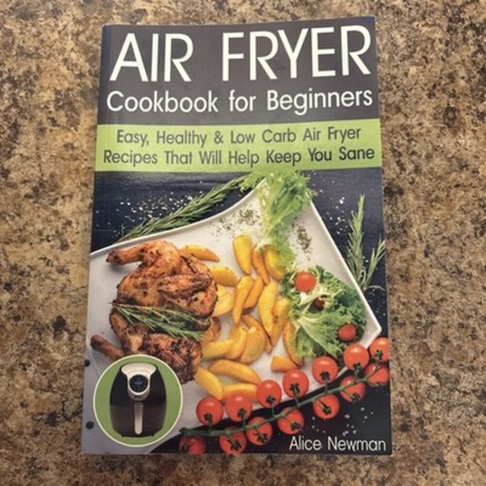 Air Fryer Cookbook for Beginners : Easy, Healthy Low Carb Recipes Alice Newman